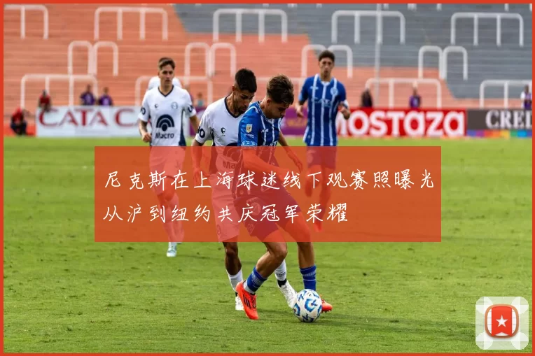 尼克斯在上海球迷线下观赛照曝光从沪到纽约共庆冠军荣耀