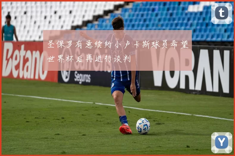 圣保罗有意续约小卢卡斯球员希望世界杯后再进行谈判